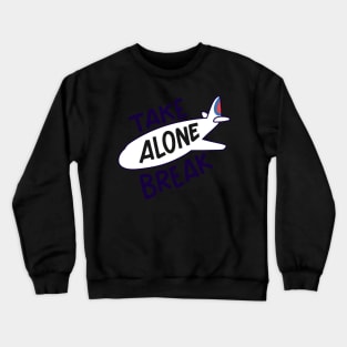 Take alone break Crewneck Sweatshirt